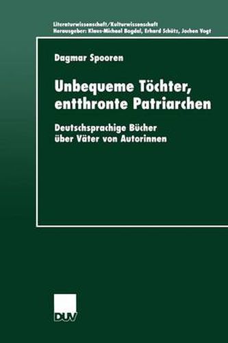 Cover image for Unbequeme Toechter, Entthronte Patriarchen: Deutschsprachige Bucher UEber Vater Von Autorinnen