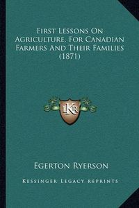 Cover image for First Lessons on Agriculture, for Canadian Farmers and Their Families (1871)