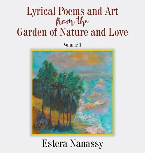 Cover image for Lyrical Poems and Art from the Garden of Nature and Love Volume 1