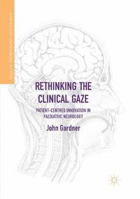 Cover image for Rethinking the Clinical Gaze: Patient-centred Innovation in Paediatric Neurology