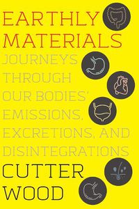 Cover image for Earthly Materials: Journeys Through Our Bodies' Emissions, Excretions, and Disintegrations