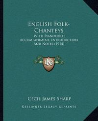 Cover image for English Folk-Chanteys: With Pianoforte Accompaniment, Introduction and Notes (1914)