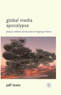 Cover image for Global Media Apocalypse: Pleasure, Violence and the Cultural Imaginings of Doom