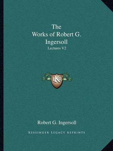 The Works of Robert G. Ingersoll: Lectures V2