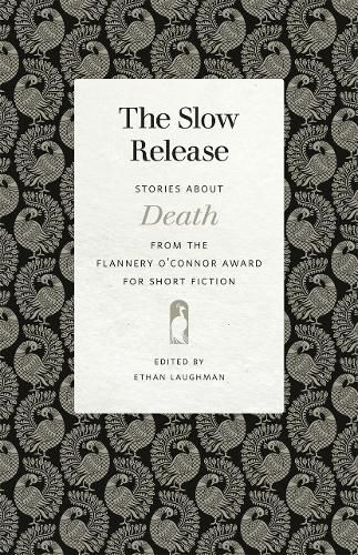 The Slow Release: Stories about Death from the Flannery O'Connor Award for Short Fiction