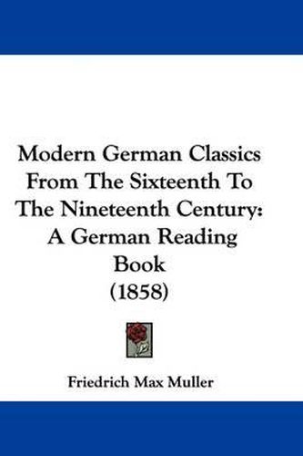 Cover image for Modern German Classics from the Sixteenth to the Nineteenth Century: A German Reading Book (1858)