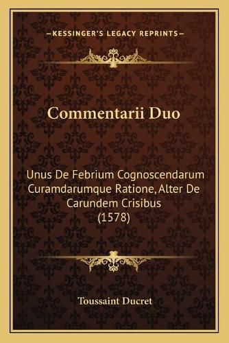 Cover image for Commentarii Duo: Unus de Febrium Cognoscendarum Curamdarumque Ratione, Alter de Carundem Crisibus (1578)