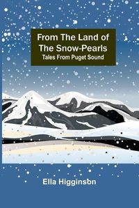 Cover image for From the Land of the Snow-Pearls: Tales from Puget Sound