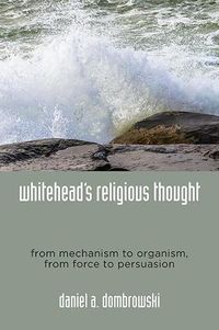 Cover image for Whitehead's Religious Thought: From Mechanism to Organism, From Force to Persuasion