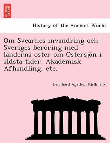 Cover image for Om Svearnes invandring och Sveriges bero ring med la nderna o ster om O stersjo n i a ldsta tider. Akademisk Afhandling, etc.