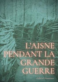 Cover image for L'Aisne pendant la grande guerre: Le quotidien d'un departement sous le feu de 1914-1918