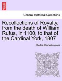 Cover image for Recollections of Royalty, from the Death of William Rufus, in 1100, to That of the Cardinal York, 1807