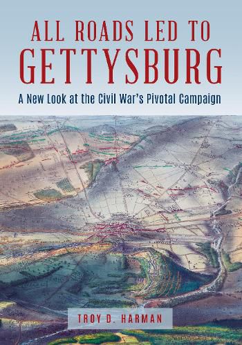 Cover image for All Roads Led to Gettysburg: A New Look at the Civil War's Pivotal Battle