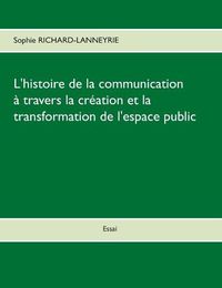 Cover image for L'histoire de la communication: A travers la creation et la transformation de l'espace public