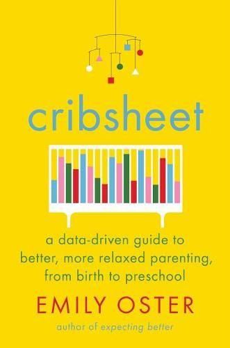 Cover image for Cribsheet: A Data-Driven Guide to Better, More Relaxed Parenting, from Birth to Preschool