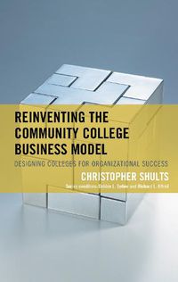 Cover image for Reinventing the Community College Business Model: Designing Colleges for Organizational Success