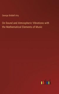 Cover image for On Sound and Atmospheric Vibrations with the Mathematical Elements of Music