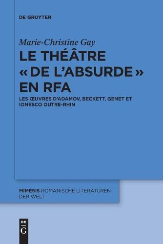 Le Theatre   de l'Absurde   En Rfa: Les Oeuvres d'Adamov, Beckett, Genet Et Ionesco Outre-Rhin