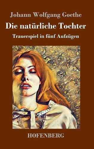 Cover image for Die naturliche Tochter: Trauerspiel in funf Aufzugen