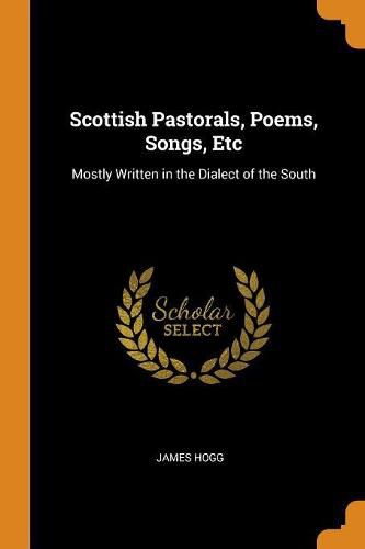 Cover image for Scottish Pastorals, Poems, Songs, Etc: Mostly Written in the Dialect of the South