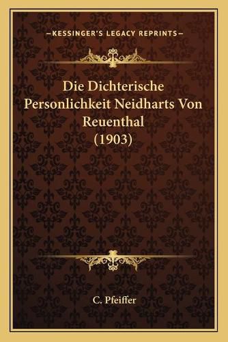 Cover image for Die Dichterische Personlichkeit Neidharts Von Reuenthal (1903)