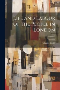 Cover image for Life and Labour of the People in London; Volume 5