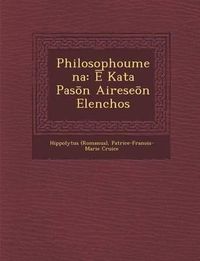 Cover image for Philosophoumena: Kata Pas N Airese N Elenchos