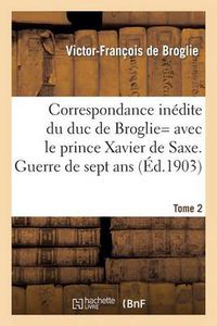 Cover image for Correspondance Inedite de Victor-Francois, Duc de Broglie Avec Le Prince Xavier de Saxe T2