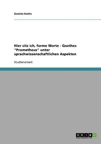 Cover image for Hier Sitz Ich, Forme Worte: Goethes 'Prometheus' Unter Sprachwissenschaftlichen Aspekten