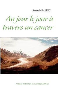 Cover image for Au jour le jour a travers un cancer: Preface de Hubert et Camille REEVES