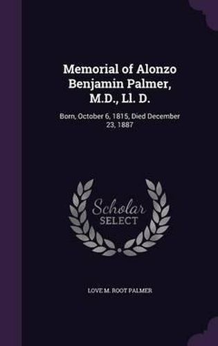 Memorial of Alonzo Benjamin Palmer, M.D., LL. D.: Born, October 6, 1815, Died December 23, 1887