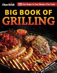 Cover image for Char-Broil Big Book of Grilling: 200 Tasty Recipes for Every Meal