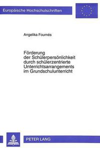 Cover image for Foerderung Der Schuelerpersoenlichkeit Durch Schuelerzentrierte Unterrichtsarrangements Im Grundschulunterricht