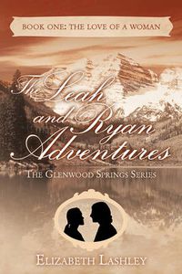 Cover image for The Glenwood Springs Series The Leah and Ryan Adventures Book One: The Love of a Woman