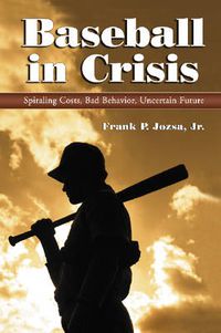 Cover image for Baseball in Crisis: Spiraling Costs, Bad Behavior, Uncertain Future