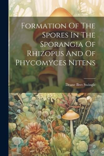 Cover image for Formation Of The Spores In The Sporangia Of Rhizopus And Of Phycomyces Nitens