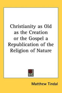 Cover image for Christianity as Old as the Creation or the Gospel a Republication of the Religion of Nature