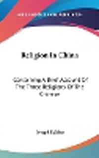 Cover image for Religion in China: Containing a Brief Account of the Three Religions of the Chinese