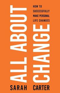 Cover image for All About Change: How To Successfully Make Personal Life Changes: How to Successfully Make Personal Life Changes