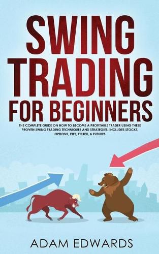 Cover image for Swing Trading for Beginners: The Complete Guide on How to Become a Profitable Trader Using These Proven Swing Trading Techniques and Strategies. Includes Stocks, Options, ETFs, Forex, & Futures