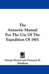 Cover image for The Antarctic Manual for the Use of the Expedition of 1901