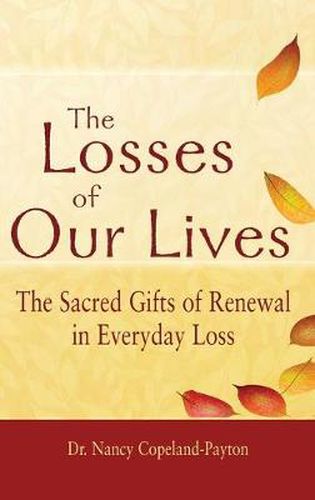 Cover image for The Losses of Our Lives: The Sacred Gifts of Renewal in Everyday Loss