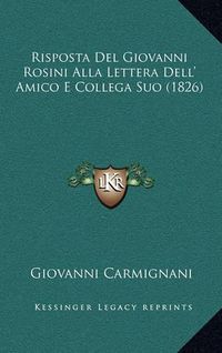 Cover image for Risposta del Giovanni Rosini Alla Lettera Dell' Amico E Collega Suo (1826)