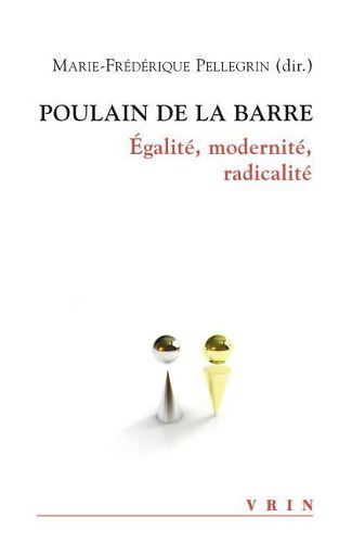 Poulain de la Barre: Egalite, Modernite, Radicalite