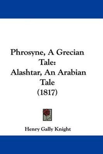 Cover image for Phrosyne, A Grecian Tale: Alashtar, An Arabian Tale (1817)