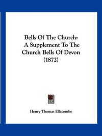 Cover image for Bells of the Church: A Supplement to the Church Bells of Devon (1872)