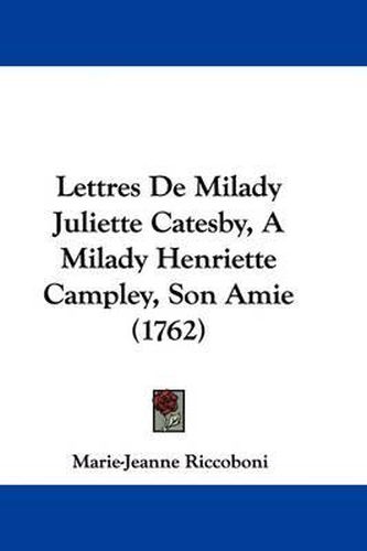 Cover image for Lettres De Milady Juliette Catesby, A Milady Henriette Campley, Son Amie (1762)