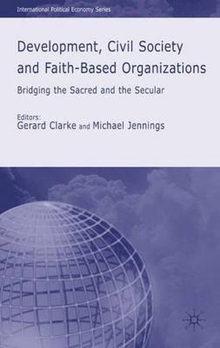 Cover image for Development, Civil Society and Faith-Based Organizations: Bridging the Sacred and the Secular