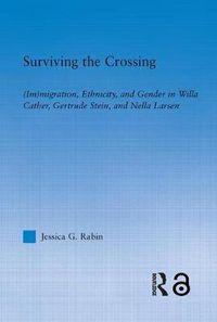 Cover image for Surviving the Crossing: (Im)migration, Ethnicity, and Gender in Willa Cather, Gertrude Stein, and Nella Larsen