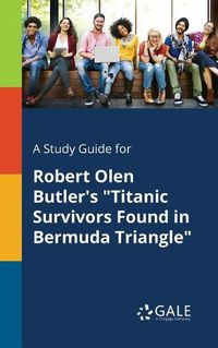 Cover image for A Study Guide for Robert Olen Butler's Titanic Survivors Found in Bermuda Triangle